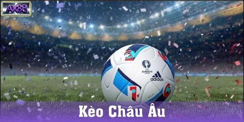 Kèo Châu Âu Là Gì?
