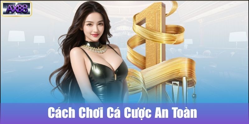 Cách chơi cá cược an toàn tại AX88